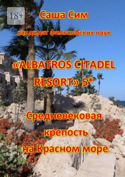 Книга "«Albatros Citadel resort» 5*. Средневековая крепость на Красном море" – Саша Сим