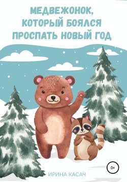Книга "Медвежонок, который боялся проспать Новый год" – Ирина Касач, 2021