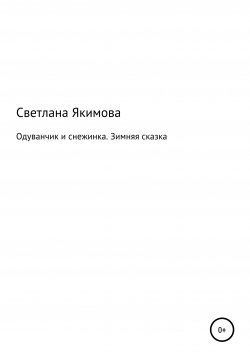 Книга "Одуванчик и снежинка. Зимняя сказка" – Светлана Якимова, 2021