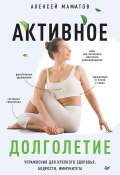 Книга "Активное долголетие. Упражнения для крепкого здоровья, бодрости, иммунитета" (Алексей Маматов, 2020)