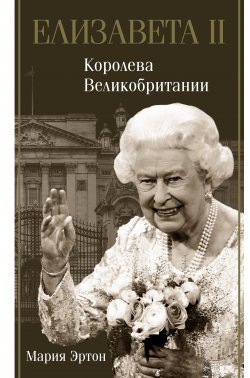 Книга "Елизавета II – королева Великобритании" {Биография эпохи} – Мария Эртон, 2021