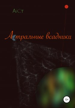 Книга "Астральные всадники" – АiСт, Александр АiСт, 2021