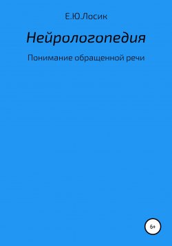 Книга "Нейрологопедия. Понимание обращенной речи" – Елена Лосик, 2021