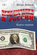 Приключения магического доллара в России. Книга первая (Игорь Бобров)