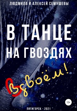 Книга "В танце на гвоздях: Вдвоем!" – Алексей Семушев, Людмила Семушева, 2021
