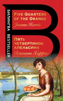Книга "Five Quarters of the Orange / Пять четвертинок апельсина" {Билингва Bestseller} – Джоанн Харрис, 2012