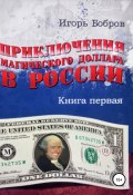 Приключения Магического Доллара в России. Книга первая (Игорь Бобров, 2018)