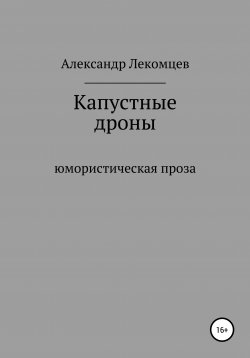 Книга "Капустные дроны. Юмористическая проза" – Александр Лекомцев, 2021