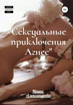 Книга "Сексуальные приключения Агнес" – Ирина Александрова, 2021