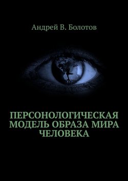 Книга "Персонологическая модель образа мира человека" – Андрей Болотов
