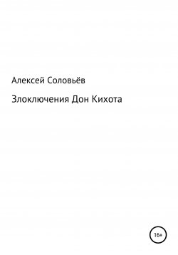 Книга "Злоключения Дон Кихота" – Алексей Соловьёв, 2021