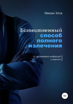 Книга "Естественный способ полного излечения от дрожжевых инфекций у мужчин" – Михаил Титов, 2013