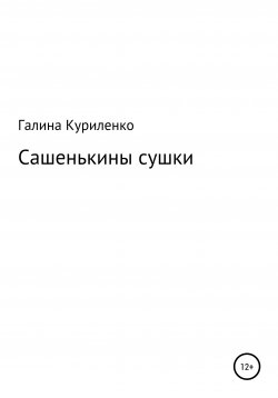 Книга "Сашенькины сушки" – Галина Куриленко, 2021