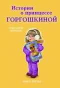 Истории о принцессе Горгошкиной. Книга третья (Григорий Маркин, Григорий Маркин)