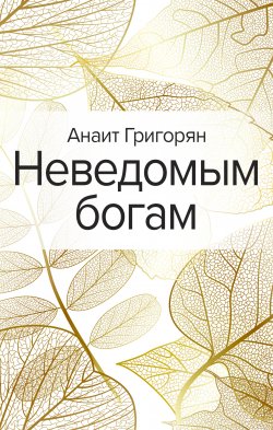 Книга "Неведомым богам" – Анаит Григорян, 2015