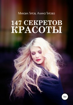 Книга "147 секретов красоты" – Михаил Титов, Алина Титова, 2013