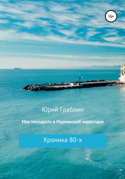Книга "Хроника 80-х. Моя молодость в Мурманской мореходке" – Юрий Граблин, 2022