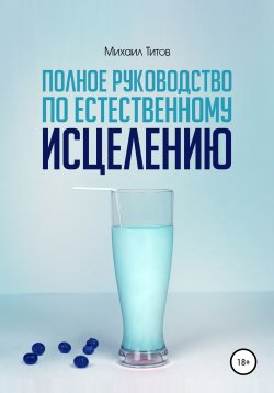 Книга "Полное руководство по естественному исцелению" – Михаил Титов, 2013