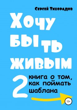 Книга "Хочу быть живым 2" – Сергей Тихорадов, 2022