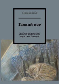 Книга "Гадкий кот. Добрая сказка для взрослых девочек" – Ирина Критская
