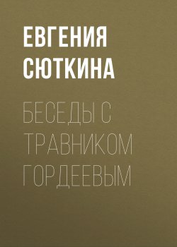 Книга "Беседы с травником Гордеевым" – Евгения Сюткина, 2018