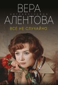 Книга "Все не случайно" (Вера Алентова, 2022)
