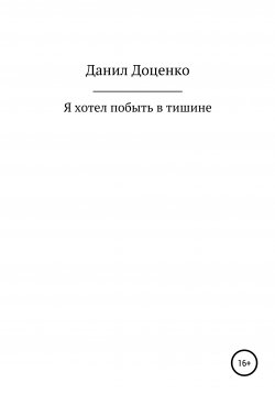 Книга "Я хотел побыть в тишине" – Данил Доценко, 2022