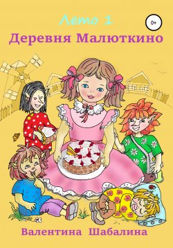 Книга "Деревня Малюткино. Лето 1" – Валентина Шабалина, 2018