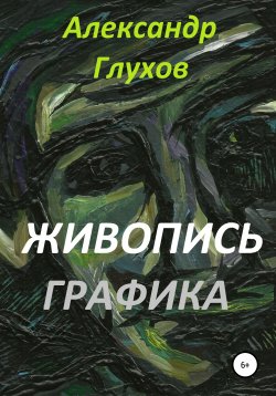 Книга "Живопись. Графика" – Александр Глухов, 2022