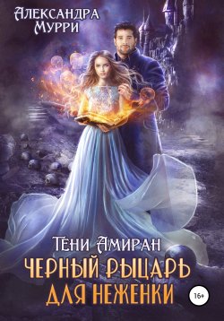 Книга "Тени Амиран. Черный рыцарь для неженки" – Александра Мурри, Александра Мурри, 2022