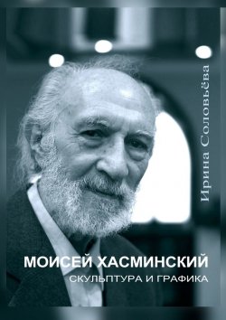 Книга "Моисей Хасминский. Скульптура и графика" – Ирина Соловьёва