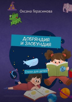 Книга "Добряндия и злобундия. Стихи для детей" – Оксана Герасимова