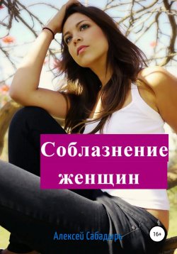 Книга "Соблазнение женщин" – Алексей Сабадырь, 2016