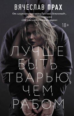 Книга "Лучше быть тварью, чем рабом / Детективный роман" – Вячеслав Прах, 2022