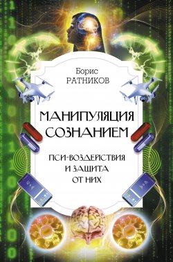 Книга "Манипуляция сознанием. Пси-воздействия и защита от них" {Интересный научпоп} – Борис Ратников, 2022