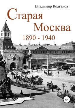 Книга "Старая Москва: 1890–1940 годы" – Владимир Колганов, 2021