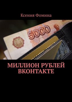 Книга "Миллион рублей ВКонтакте" – Ксения Фомина