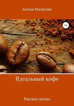 Книга "Идеальный кофе" – Антон Малютин, 2022