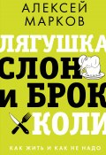 Книга "Лягушка, слон и брокколи. Как жить и как не надо" (Алексей Марков, 2022)