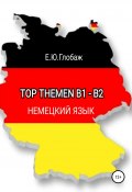 Top Themen B1-B2. Немецкий язык (Екатерина Глобаж, 2020)
