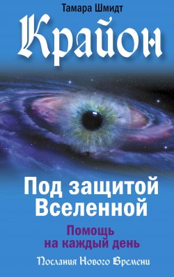 Книга "Крайон. Под защитой Вселенной. Помощь на каждый день" {Послания Нового Времени} – Тамара Шмидт, 2022
