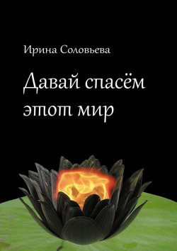 Книга "Давай спасём этот мир" – Ирина Соловьёва