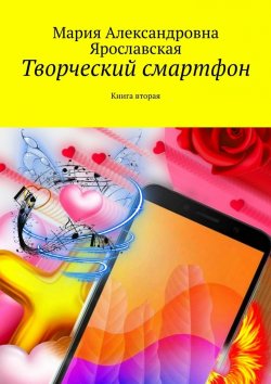 Книга "Творческий смартфон. Книга вторая" – Мария Ярославская