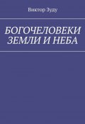 Богочеловеки земли и неба. Найди в себе бога (Зуду Виктор)