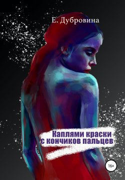 Книга "Каплями краски с кончиков пальцев" – Екатерина Дубровина, 2019
