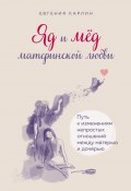 Книга "Яд и мед материнской любви. Путь к изменениям непростых отношений между матерью и дочерью" (Евгения Карлин, 2022)