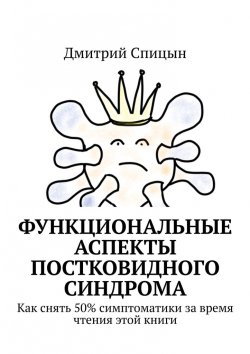 Книга "Функциональные аспекты постковидного синдрома. Как снять 50% симптоматики за время чтения этой книги" – Дмитрий Спицын