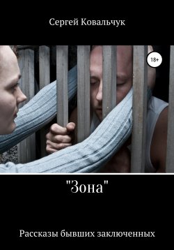 Книга "«Зона». Рассказы бывших заключенных" – Сергей Ковальчук, 2022