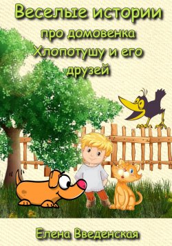 Книга "Веселые истории про домовенка Хлопотушу и его друзей" – Елена Введенская, 2022