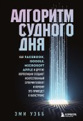 Книга "Алгоритм судного дня. Как Facebook, Google, Microsoft, Apple и другие корпорации создают искусственный суперинтеллект и почему это приведет к катастрофе" (Эми Уэбб, 2019)